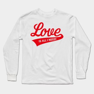 Love Is All I Need! Long Sleeve T-Shirt